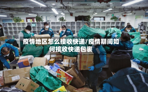 疫情地区怎么接收快递/疫情期间如何接收快递包裹-第3张图片