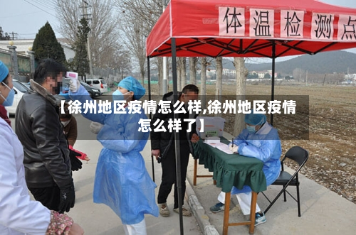 【徐州地区疫情怎么样,徐州地区疫情怎么样了】-第3张图片