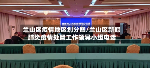 兰山区疫情地区划分图/兰山区新冠肺炎疫情处置工作领导小组电话