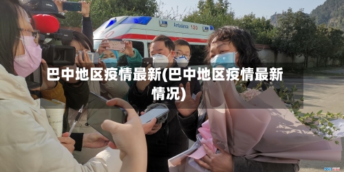 巴中地区疫情最新(巴中地区疫情最新情况)-第1张图片
