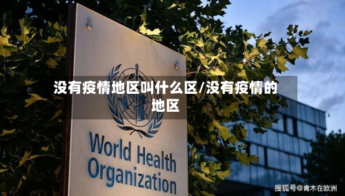 没有疫情地区叫什么区/没有疫情的地区