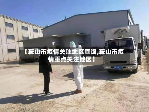 【鞍山市疫情关注地区查询,鞍山市疫情重点关注地区】