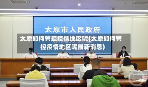 太原如何管控疫情地区呢(太原如何管控疫情地区呢最新消息)
