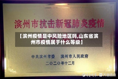 【滨州疫情是中风险地区吗,山东省滨州市疫情属于什么等级】-第2张图片