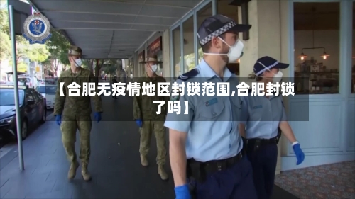 【合肥无疫情地区封锁范围,合肥封锁了吗】