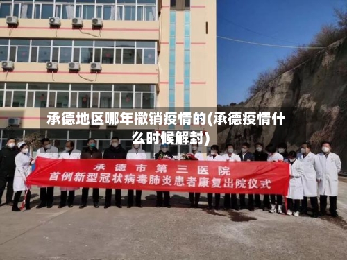 承德地区哪年撤销疫情的(承德疫情什么时候解封)-第1张图片