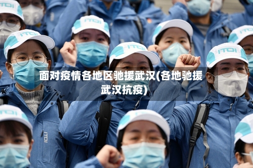 面对疫情各地区驰援武汉(各地驰援武汉抗疫)-第2张图片