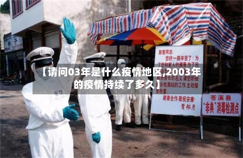 【请问03年是什么疫情地区,2003年的疫情持续了多久】-第1张图片