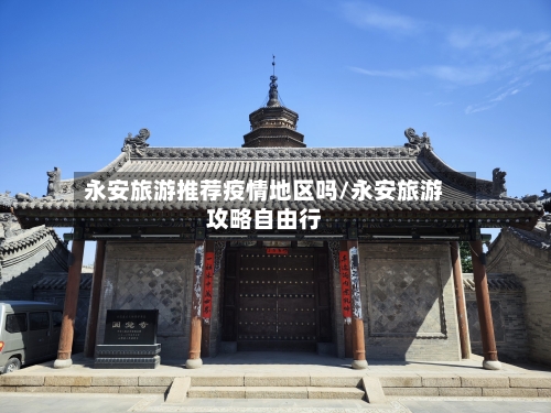 永安旅游推荐疫情地区吗/永安旅游攻略自由行-第1张图片
