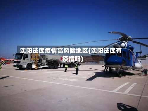 沈阳法库疫情高风险地区(沈阳法库有疫情吗)-第1张图片