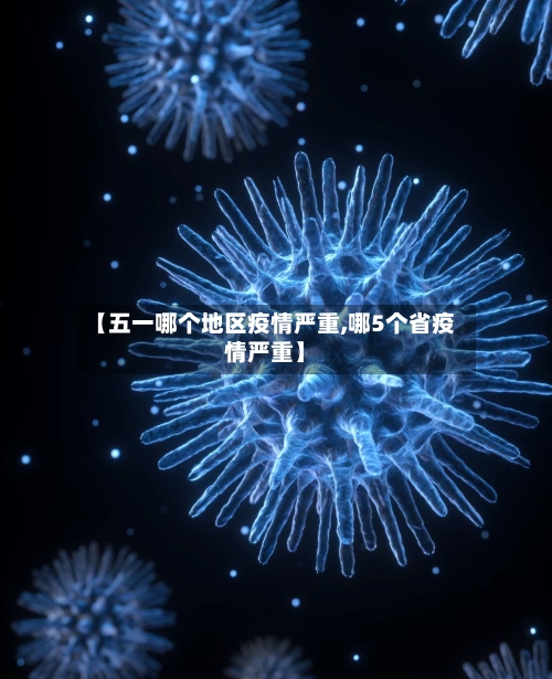 【五一哪个地区疫情严重,哪5个省疫情严重】-第1张图片