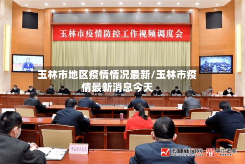 玉林市地区疫情情况最新/玉林市疫情最新消息今天-第1张图片