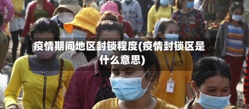 疫情期间地区封锁程度(疫情封锁区是什么意思)-第1张图片