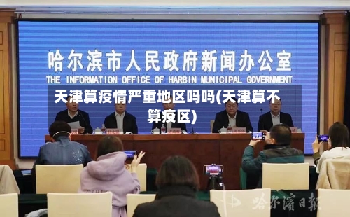 天津算疫情严重地区吗吗(天津算不算疫区)-第1张图片