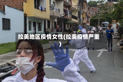 拉美地区疫情女性(拉美疫情严重)-第1张图片