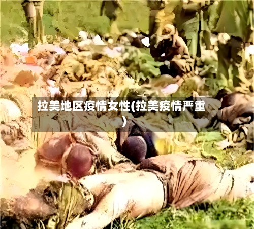 拉美地区疫情女性(拉美疫情严重)-第2张图片