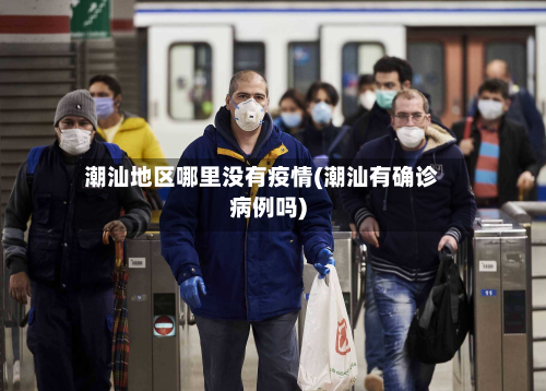 潮汕地区哪里没有疫情(潮汕有确诊病例吗)-第1张图片