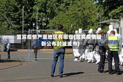 宜宾疫情严重地区有哪些(宜宾疫情最新公布封城城市)-第2张图片