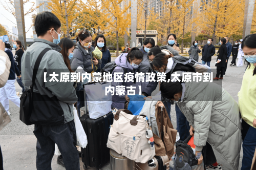 【太原到内蒙地区疫情政策,太原市到内蒙古】-第1张图片