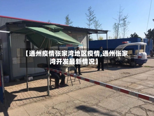 【通州疫情张家湾地区疫情,通州张家湾开发最新情况】-第1张图片