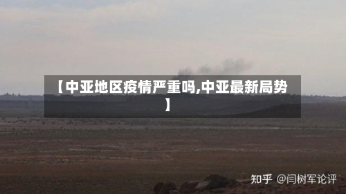 【中亚地区疫情严重吗,中亚最新局势】-第1张图片