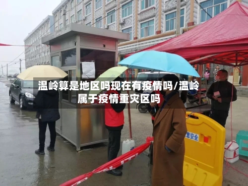 温岭算是地区吗现在有疫情吗/温岭属于疫情重灾区吗-第1张图片