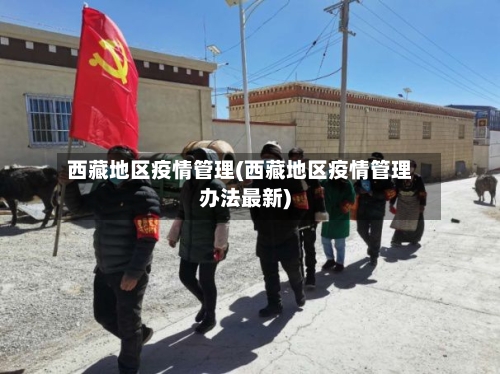 西藏地区疫情管理(西藏地区疫情管理办法最新)-第1张图片