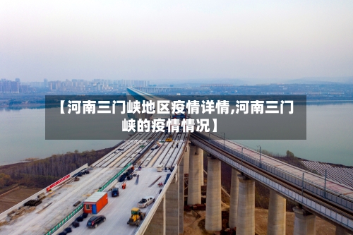 【河南三门峡地区疫情详情,河南三门峡的疫情情况】-第1张图片