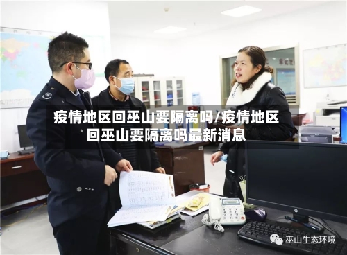 疫情地区回巫山要隔离吗/疫情地区回巫山要隔离吗最新消息-第1张图片