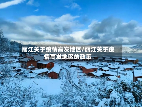 丽江关于疫情高发地区/丽江关于疫情高发地区的政策-第1张图片