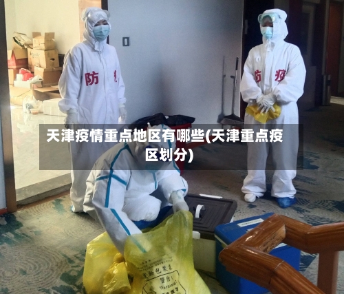 天津疫情重点地区有哪些(天津重点疫区划分)-第1张图片