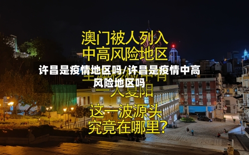 许昌是疫情地区吗/许昌是疫情中高风险地区吗-第1张图片