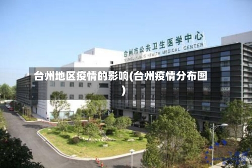 台州地区疫情的影响(台州疫情分布图)-第1张图片