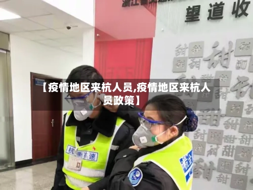 【疫情地区来杭人员,疫情地区来杭人员政策】-第1张图片