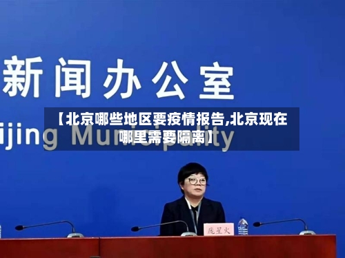 【北京哪些地区要疫情报告,北京现在哪里需要隔离】-第1张图片