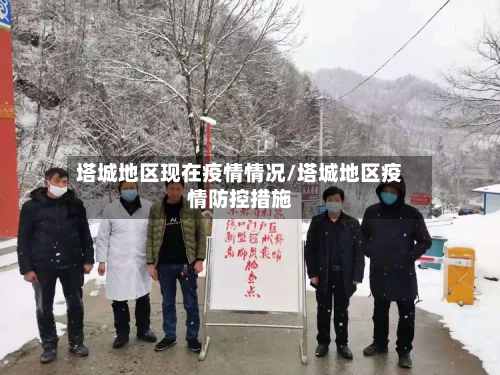 塔城地区现在疫情情况/塔城地区疫情防控措施-第2张图片